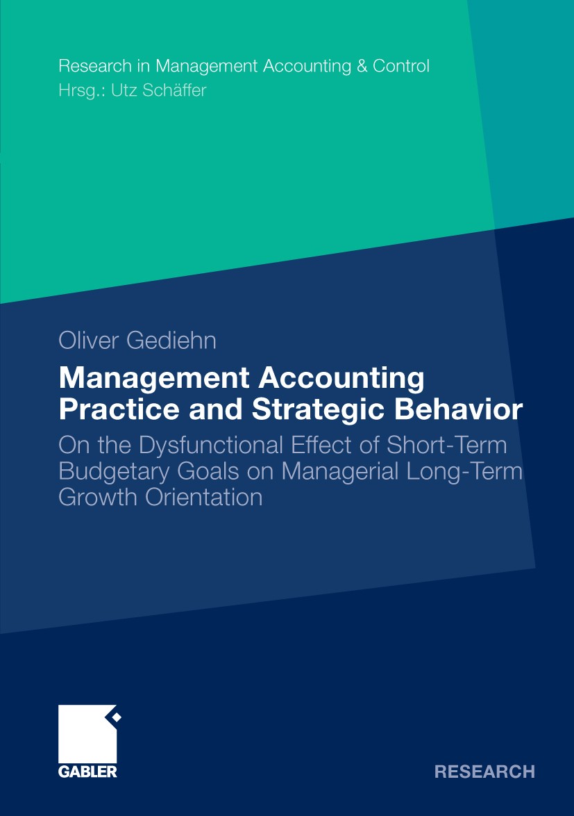 Titlebook: Management Accounting Practice and Strategic Behavior; On the Dysfunctional Oliver Gediehn Book 2010 Gabler Verlag | Springer Fachmedien Wi Titlebook: Management Accounting Practice and Strategic Behavior; On the Dysfunctional Oliver Gediehn Book 2010 Gabler Verlag | Springer Fachmedien Wi