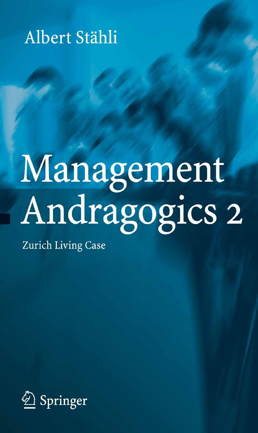 Titlebook: Management Andragogics 2; Zurich Living Case Albert Stähli Textbook 2006 Springer-Verlag Berlin Heidelberg 2006 Andragogics.Business Admini Titlebook: Management Andragogics 2; Zurich Living Case Albert Stähli Textbook 2006 Springer-Verlag Berlin Heidelberg 2006 Andragogics.Business Admini