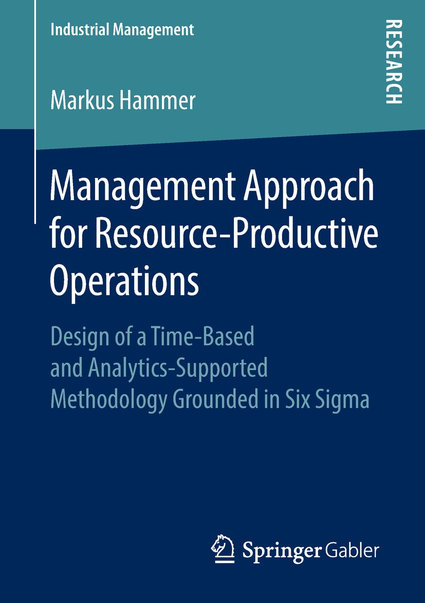 Titlebook: Management Approach for Resource-Productive Operations; Design of a Time-Bas Markus Hammer Book 2019 Springer Fachmedien Wiesbaden GmbH, pa Titlebook: Management Approach for Resource-Productive Operations; Design of a Time-Bas Markus Hammer Book 2019 Springer Fachmedien Wiesbaden GmbH, pa