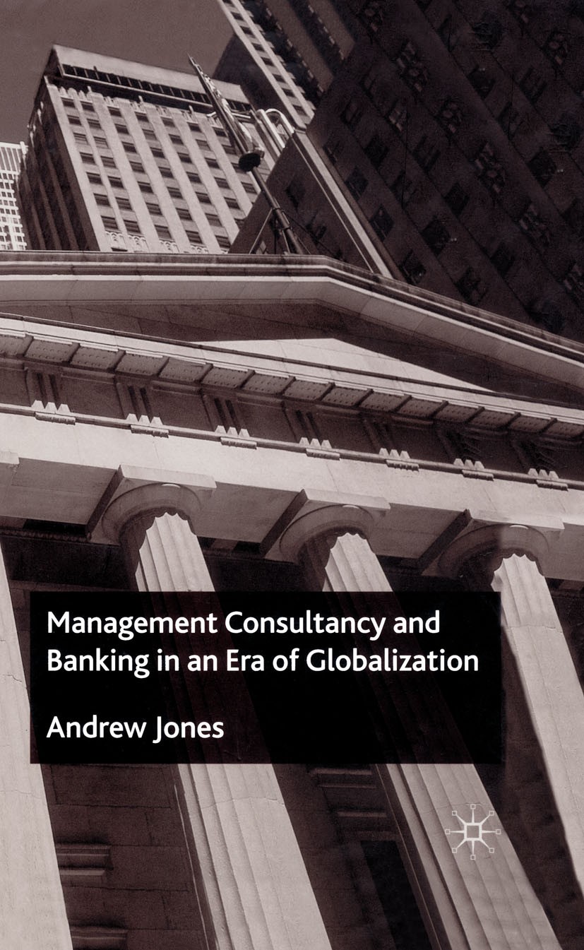 Titlebook: Management Consultancy and Banking in an Era of Globalization; Andrew Jones Book 2003 Andrew Jones 2003 banking.business.complexity.global Titlebook: Management Consultancy and Banking in an Era of Globalization; Andrew Jones Book 2003 Andrew Jones 2003 banking.business.complexity.global