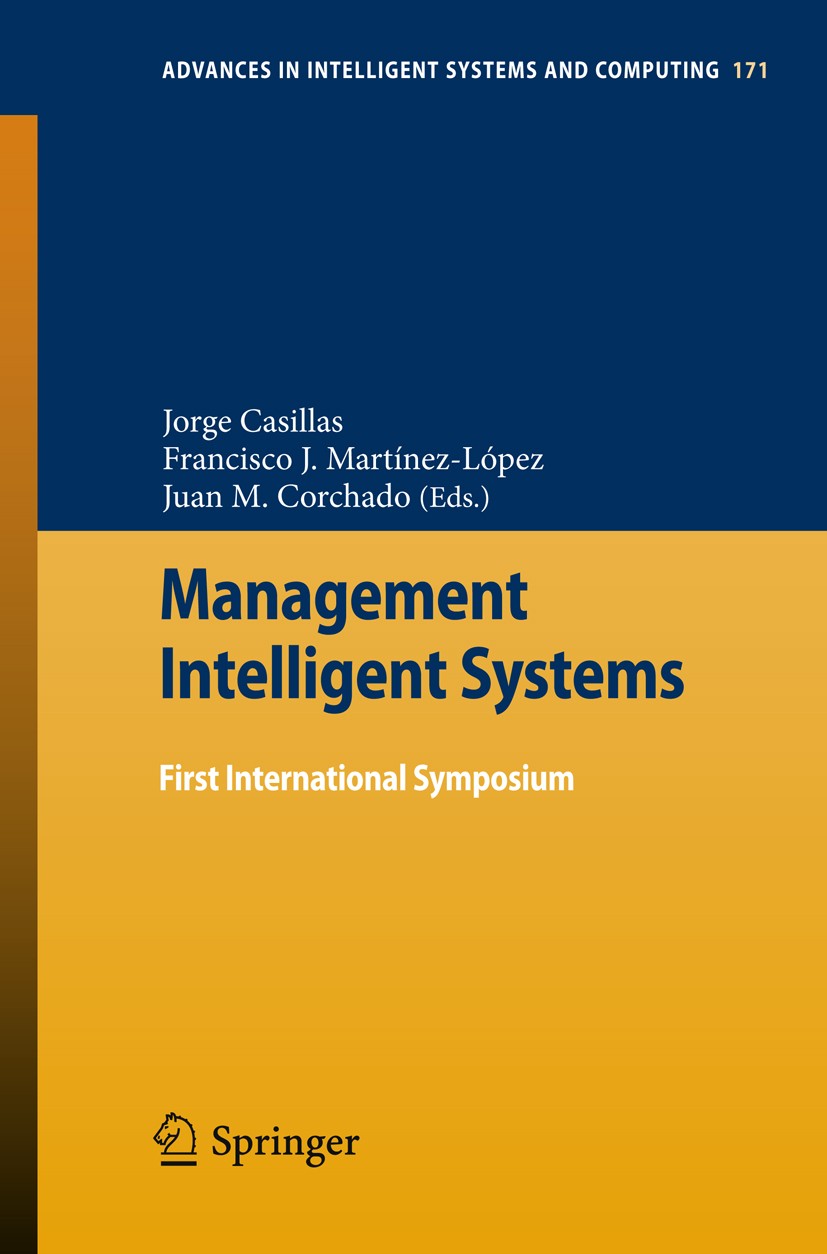 Titlebook: Management Intelligent Systems; First International Jorge Casillas,Francisco J. Martínez-López,Juan Ma Conference proceedings 2012 Springe Titlebook: Management Intelligent Systems; First International Jorge Casillas,Francisco J. Martínez-López,Juan Ma Conference proceedings 2012 Springe