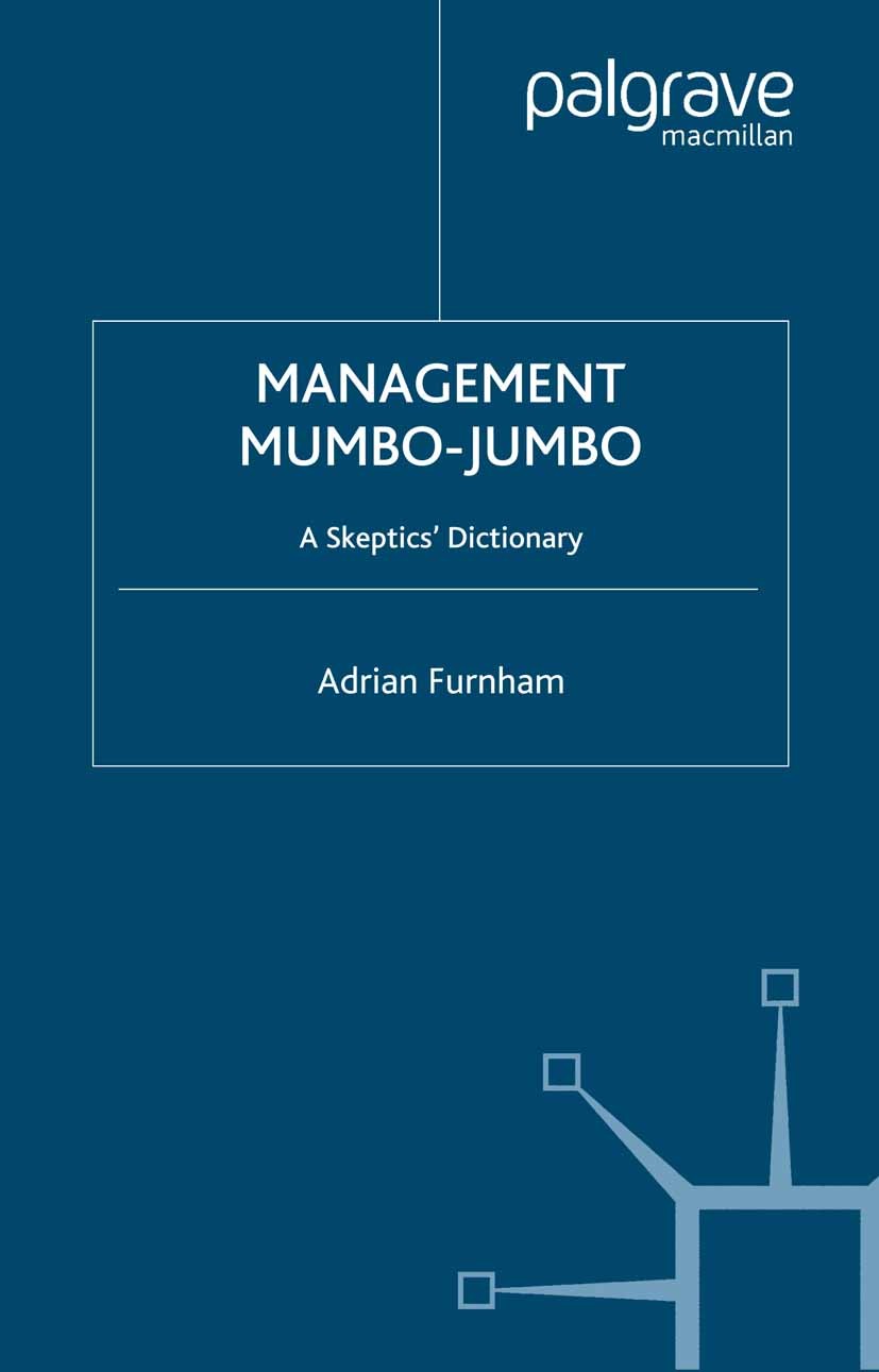 Titlebook: Management Mumbo-Jumbo; A Skeptics‘ Dictiona Adrian Furnham Book 2006 Palgrave Macmillan, a division of Macmillan Publishers Limited 2006 b Titlebook: Management Mumbo-Jumbo; A Skeptics‘ Dictiona Adrian Furnham Book 2006 Palgrave Macmillan, a division of Macmillan Publishers Limited 2006 b
