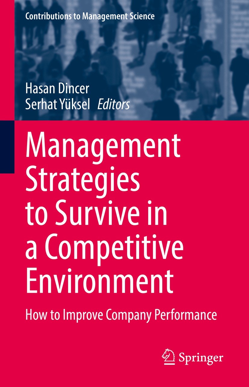 Titlebook: Management Strategies to Survive in a Competitive Environment; How to Improve Compa Hasan Dincer,Serhat Yüksel Book 2021 The Editor(s) (if Titlebook: Management Strategies to Survive in a Competitive Environment; How to Improve Compa Hasan Dincer,Serhat Yüksel Book 2021 The Editor(s) (if