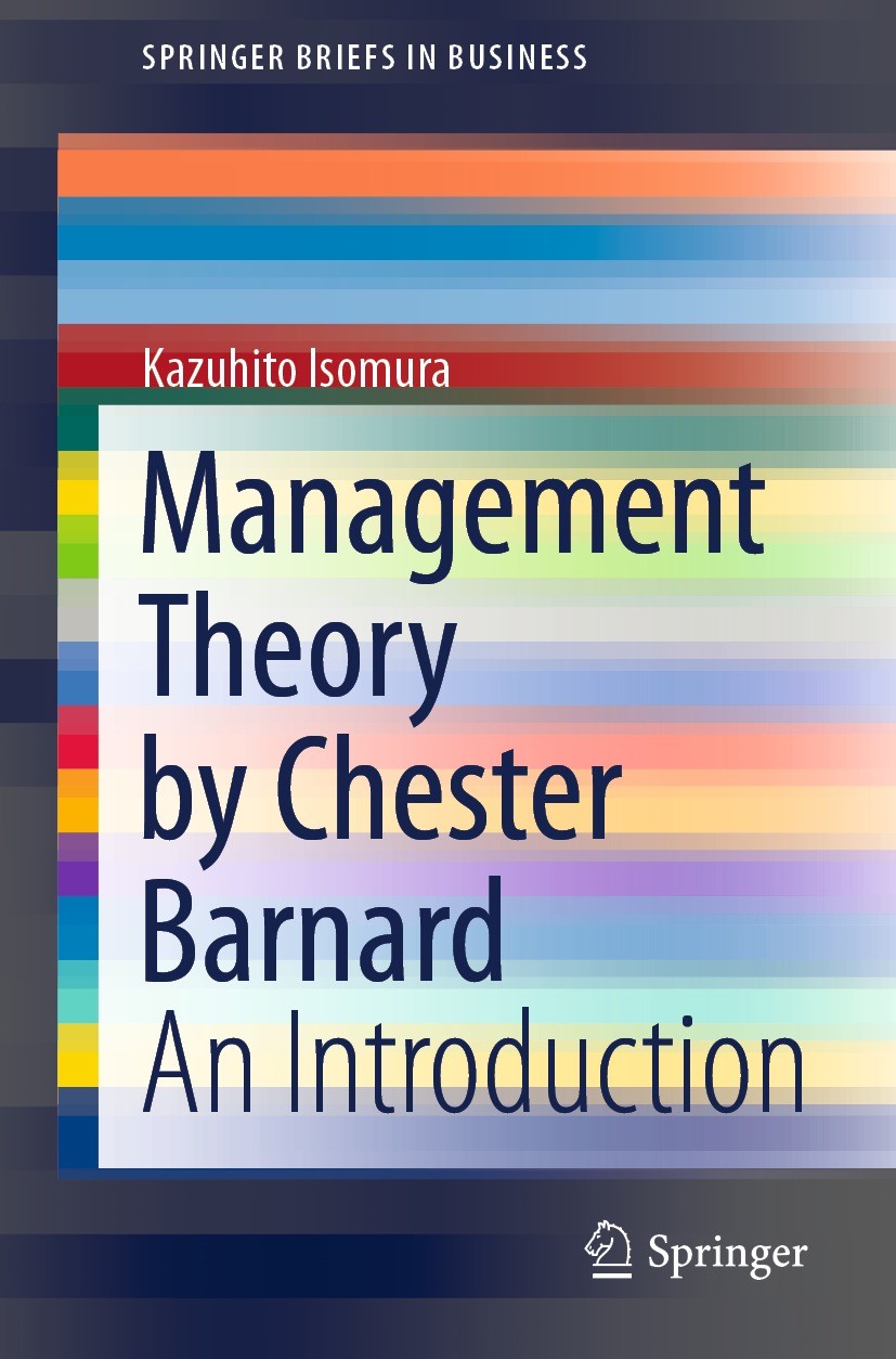 Titlebook: Management Theory by Chester Barnard; An Introduction Kazuhito Isomura Book 2021 The Author(s), under exclusive license to Springer Nature Titlebook: Management Theory by Chester Barnard; An Introduction Kazuhito Isomura Book 2021 The Author(s), under exclusive license to Springer Nature