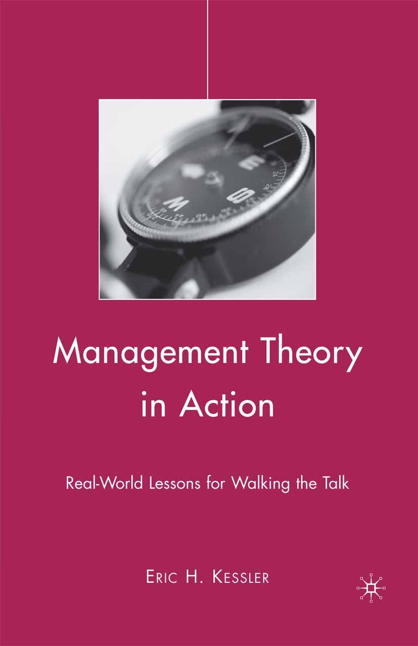 Titlebook: Management Theory in Action; Real-World Lessons f Eric H. Kessler Book 2010 Eric H. Kessler 2010 conflict.conflicts.leadership.management.P Titlebook: Management Theory in Action; Real-World Lessons f Eric H. Kessler Book 2010 Eric H. Kessler 2010 conflict.conflicts.leadership.management.P