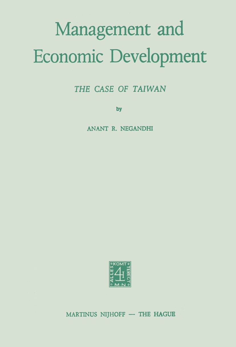 Titlebook: Management and Economic Development; The Case of Taiwan Anant R. Negandhi Book 1973 Martinus Nijhoff, The Hague, Netherlands 1973 Economic Titlebook: Management and Economic Development; The Case of Taiwan Anant R. Negandhi Book 1973 Martinus Nijhoff, The Hague, Netherlands 1973 Economic