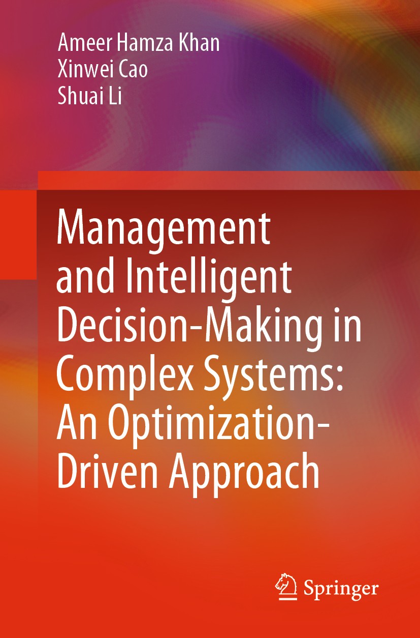 Titlebook: Management and Intelligent Decision-Making in Complex Systems: An Optimization-Driven Approach; Ameer Hamza Khan,Xinwei Cao,Shuai Li Book Titlebook: Management and Intelligent Decision-Making in Complex Systems: An Optimization-Driven Approach; Ameer Hamza Khan,Xinwei Cao,Shuai Li Book