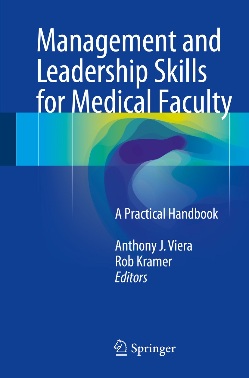 Titlebook: Management and Leadership Skills for Medical Faculty; A Practical Handbook Anthony J. Viera,Rob Kramer Book 2016 Springer Science+Business Titlebook: Management and Leadership Skills for Medical Faculty; A Practical Handbook Anthony J. Viera,Rob Kramer Book 2016 Springer Science+Business