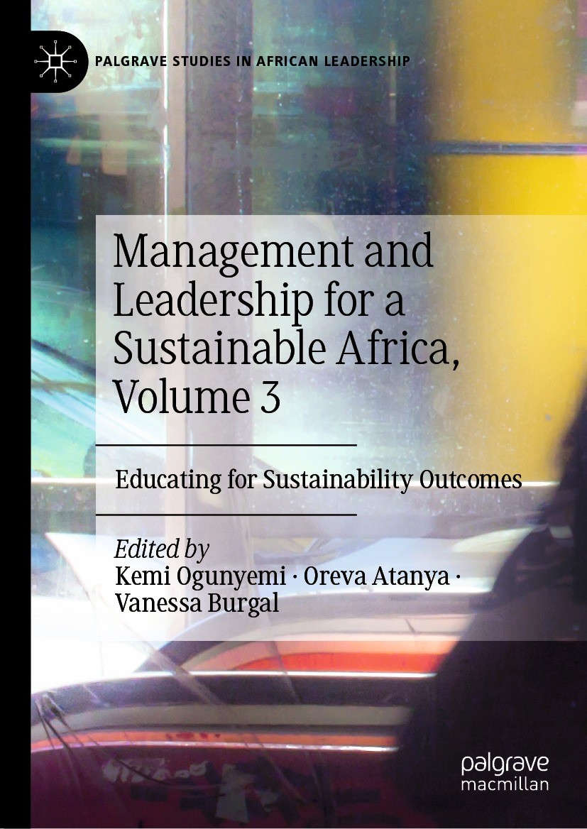Titlebook: Management and Leadership for a Sustainable Africa, Volume 3; Educating for Sustai Kemi Ogunyemi,Oreva Atanya,Vanessa Burgal Book 2022 The Titlebook: Management and Leadership for a Sustainable Africa, Volume 3; Educating for Sustai Kemi Ogunyemi,Oreva Atanya,Vanessa Burgal Book 2022 The
