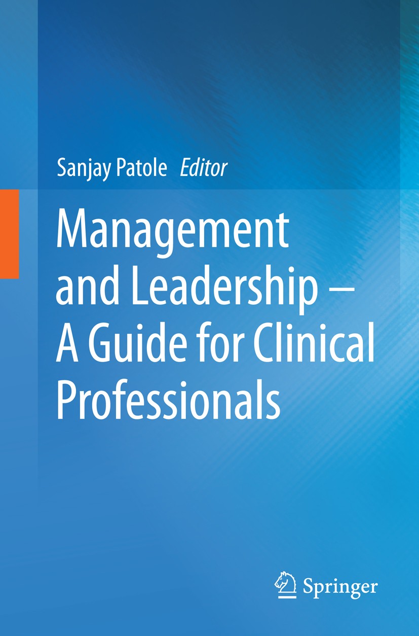 Titlebook: Management and Leadership – A Guide for Clinical Professionals; Sanjay Patole Book 2015 Springer International Publishing Switzerland 2015 Titlebook: Management and Leadership – A Guide for Clinical Professionals; Sanjay Patole Book 2015 Springer International Publishing Switzerland 2015