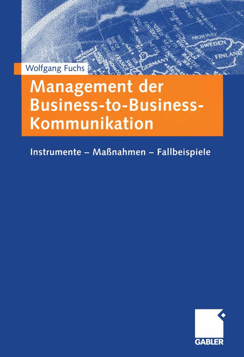 Titlebook: Management der Business-to-Business-Kommunikation; Instrumente — Maßnah Wolfgang Fuchs Book 2003 Betriebswirtschaftlicher Verlag Dr. Th. Ga Titlebook: Management der Business-to-Business-Kommunikation; Instrumente — Maßnah Wolfgang Fuchs Book 2003 Betriebswirtschaftlicher Verlag Dr. Th. Ga