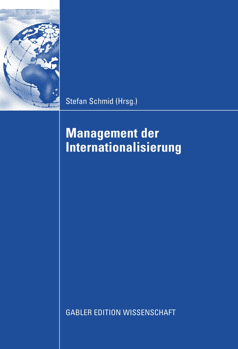 Titlebook: Management der Internationalisierung; Festschrift für Prof Stefan Schmid Book 2009 Gabler Verlag | Springer Fachmedien Wiesbaden GmbH, Wies Titlebook: Management der Internationalisierung; Festschrift für Prof Stefan Schmid Book 2009 Gabler Verlag | Springer Fachmedien Wiesbaden GmbH, Wies