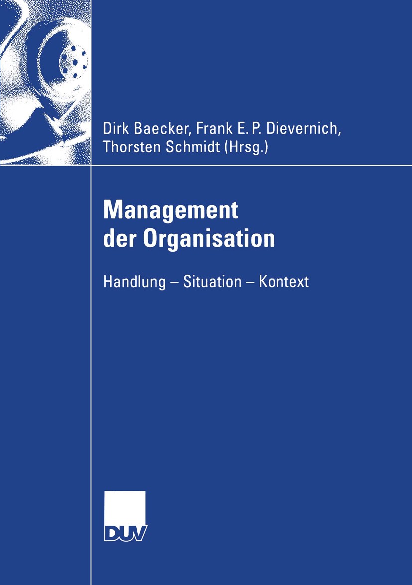 Titlebook: Management der Organisation; Handlung — Situation Dirk Baecker (Prof. Dr. rer. soc.),Frank E. P. Die Book 2004 Springer Fachmedien Wiesbade Titlebook: Management der Organisation; Handlung — Situation Dirk Baecker (Prof. Dr. rer. soc.),Frank E. P. Die Book 2004 Springer Fachmedien Wiesbade