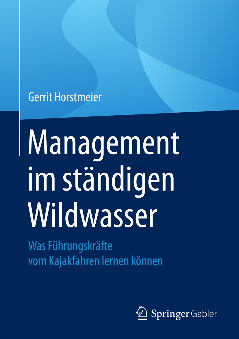 Titlebook: Management im ständigen Wildwasser; Was Führungskräfte v Gerrit Horstmeier Book 2017 Springer Fachmedien Wiesbaden GmbH 2017 Risikomanageme Titlebook: Management im ständigen Wildwasser; Was Führungskräfte v Gerrit Horstmeier Book 2017 Springer Fachmedien Wiesbaden GmbH 2017 Risikomanageme