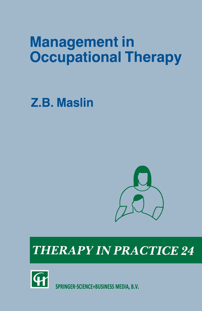 Titlebook: Management in Occupational Therapy; Z. B. Maslin Book 1991 Z. B. Maslin 1991 health.management.occupational therapy.organizations.therapy Titlebook: Management in Occupational Therapy; Z. B. Maslin Book 1991 Z. B. Maslin 1991 health.management.occupational therapy.organizations.therapy