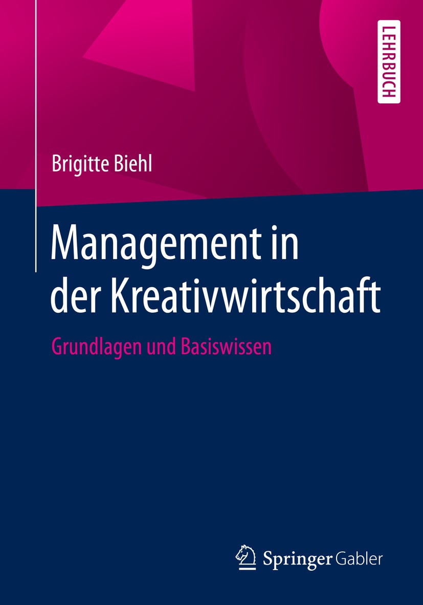Titlebook: Management in der Kreativwirtschaft; Grundlagen und Basis Brigitte Biehl Textbook 2020 Springer Fachmedien Wiesbaden GmbH, ein Teil von Spr Titlebook: Management in der Kreativwirtschaft; Grundlagen und Basis Brigitte Biehl Textbook 2020 Springer Fachmedien Wiesbaden GmbH, ein Teil von Spr
