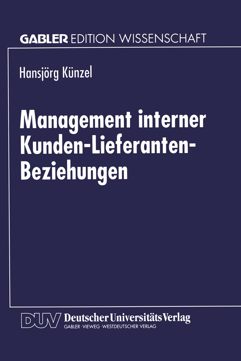 Titlebook: Management interner Kunden-Lieferanten-Beziehungen; Hansjörg Künzel Book 1999 Springer Fachmedien Wiesbaden 1999 Erfolgsfaktor.Kundenzufri Titlebook: Management interner Kunden-Lieferanten-Beziehungen; Hansjörg Künzel Book 1999 Springer Fachmedien Wiesbaden 1999 Erfolgsfaktor.Kundenzufri