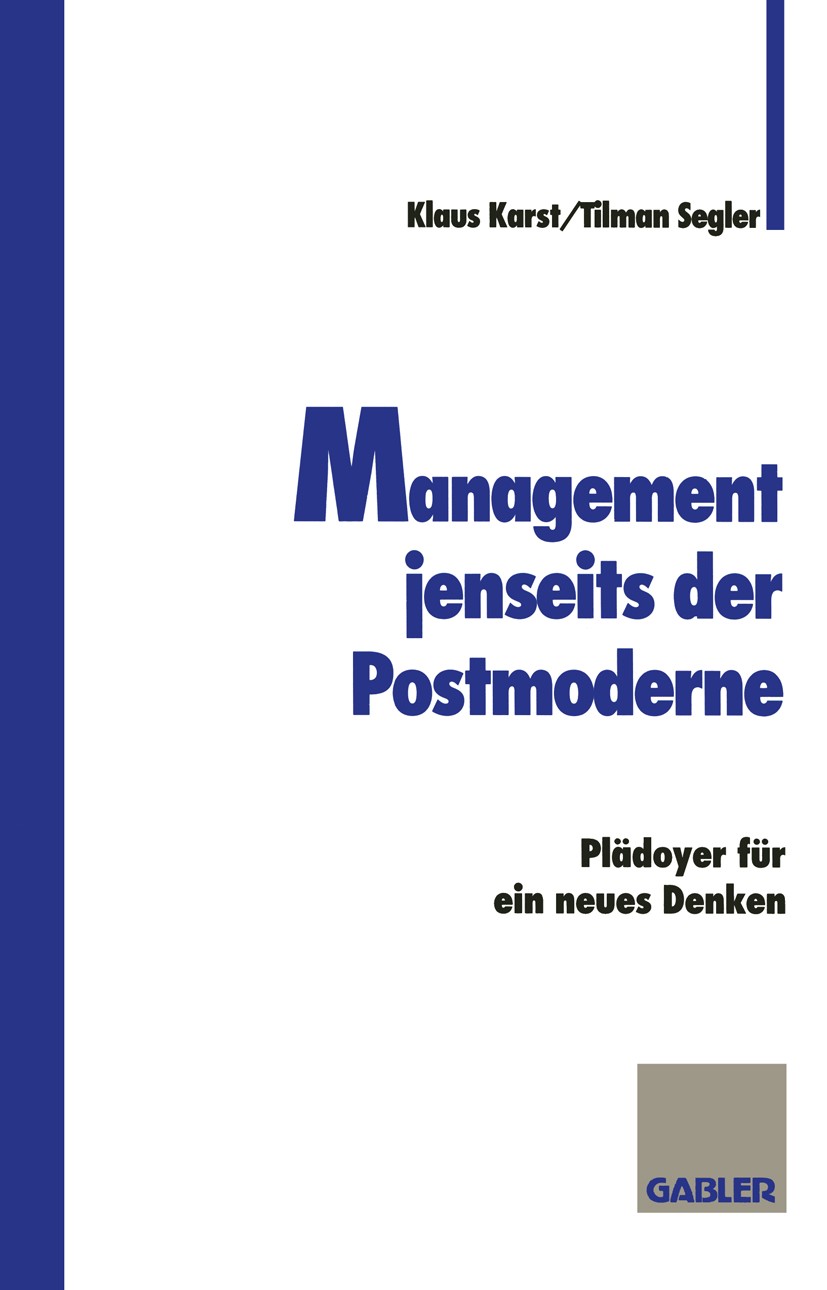 Titlebook: Management jenseits der Postmoderne; Plädoyer für ein neu Klaus Karst,Tilman Segler Textbook 1996 Springer Fachmedien Wiesbaden GmbH 1996 H Titlebook: Management jenseits der Postmoderne; Plädoyer für ein neu Klaus Karst,Tilman Segler Textbook 1996 Springer Fachmedien Wiesbaden GmbH 1996 H