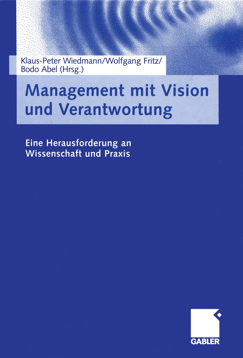Titlebook: Management mit Vision und Verantwortung; Eine Herausforderung Klaus-Peter Wiedmann (Inhaber des Lehrstuhls für M Book 2004 Springer Fachmed Titlebook: Management mit Vision und Verantwortung; Eine Herausforderung Klaus-Peter Wiedmann (Inhaber des Lehrstuhls für M Book 2004 Springer Fachmed