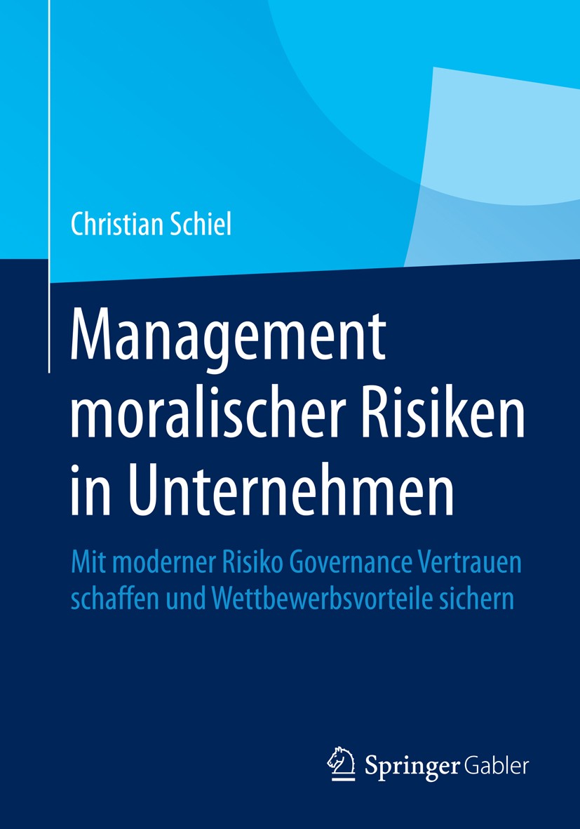 Titlebook: Management moralischer Risiken in Unternehmen; Mit moderner Risiko Christian Schiel Book 2014 Springer-Verlag Berlin Heidelberg 2014 Corpo Titlebook: Management moralischer Risiken in Unternehmen; Mit moderner Risiko Christian Schiel Book 2014 Springer-Verlag Berlin Heidelberg 2014 Corpo