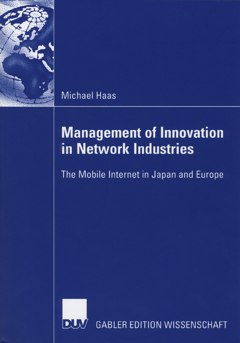 Titlebook: Management of Innovation in Network Industries; The Mobile Internet Michael Haas Book 2006 Gabler Verlag | Springer Fachmedien Wiesbaden G Titlebook: Management of Innovation in Network Industries; The Mobile Internet Michael Haas Book 2006 Gabler Verlag | Springer Fachmedien Wiesbaden G