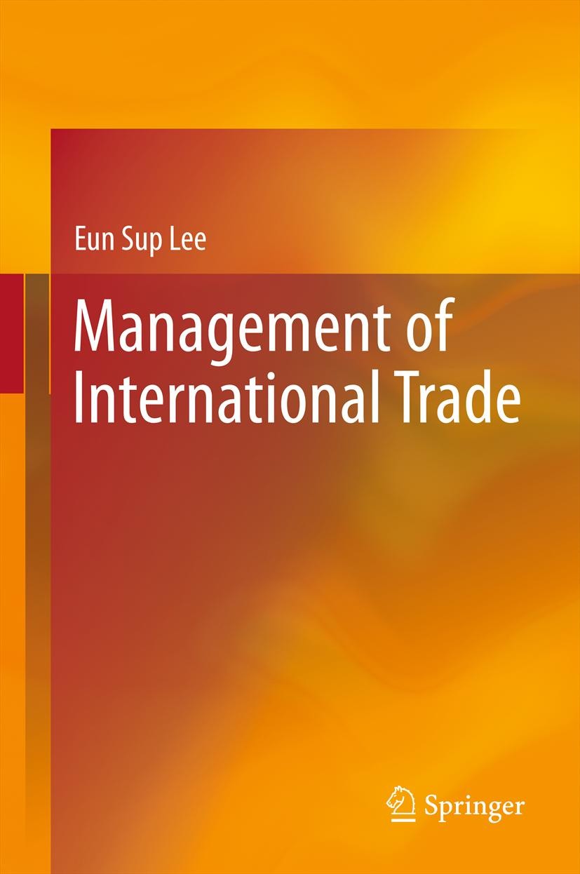 Titlebook: Management of International Trade; Eun Sup Lee Textbook 2012 Springer-Verlag Berlin Heidelberg 2012 International Business.Trade.WTO Titlebook: Management of International Trade; Eun Sup Lee Textbook 2012 Springer-Verlag Berlin Heidelberg 2012 International Business.Trade.WTO