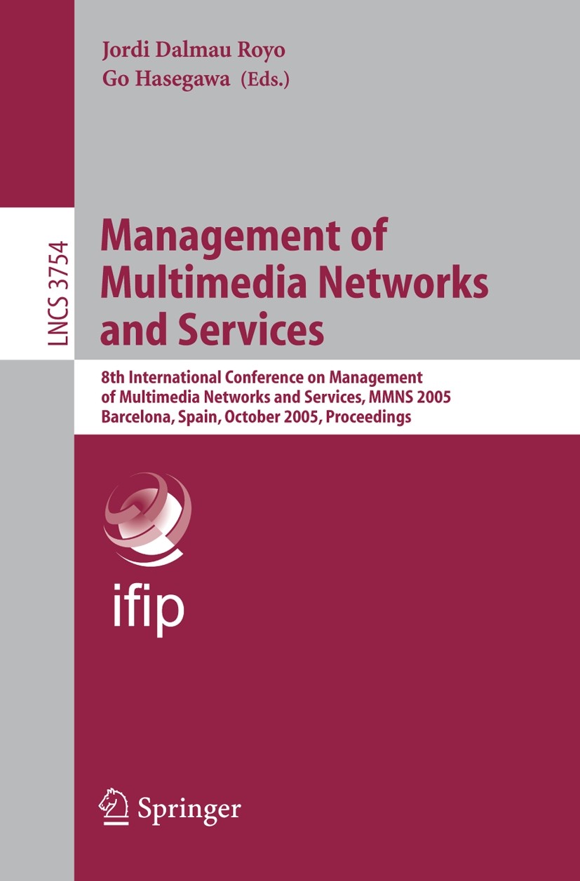 Titlebook: Management of Multimedia Networks and Services; 8th International Co Jordi Dalmau Royo,Go Hasegawa Conference proceedings 2005 IFIP Interna Titlebook: Management of Multimedia Networks and Services; 8th International Co Jordi Dalmau Royo,Go Hasegawa Conference proceedings 2005 IFIP Interna