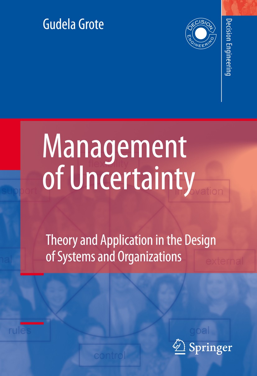 Titlebook: Management of Uncertainty; Theory and Applicati Gudela Grote Book 2009 Springer-Verlag London 2009 Automation.Management Theory.RM.Safety.S Titlebook: Management of Uncertainty; Theory and Applicati Gudela Grote Book 2009 Springer-Verlag London 2009 Automation.Management Theory.RM.Safety.S