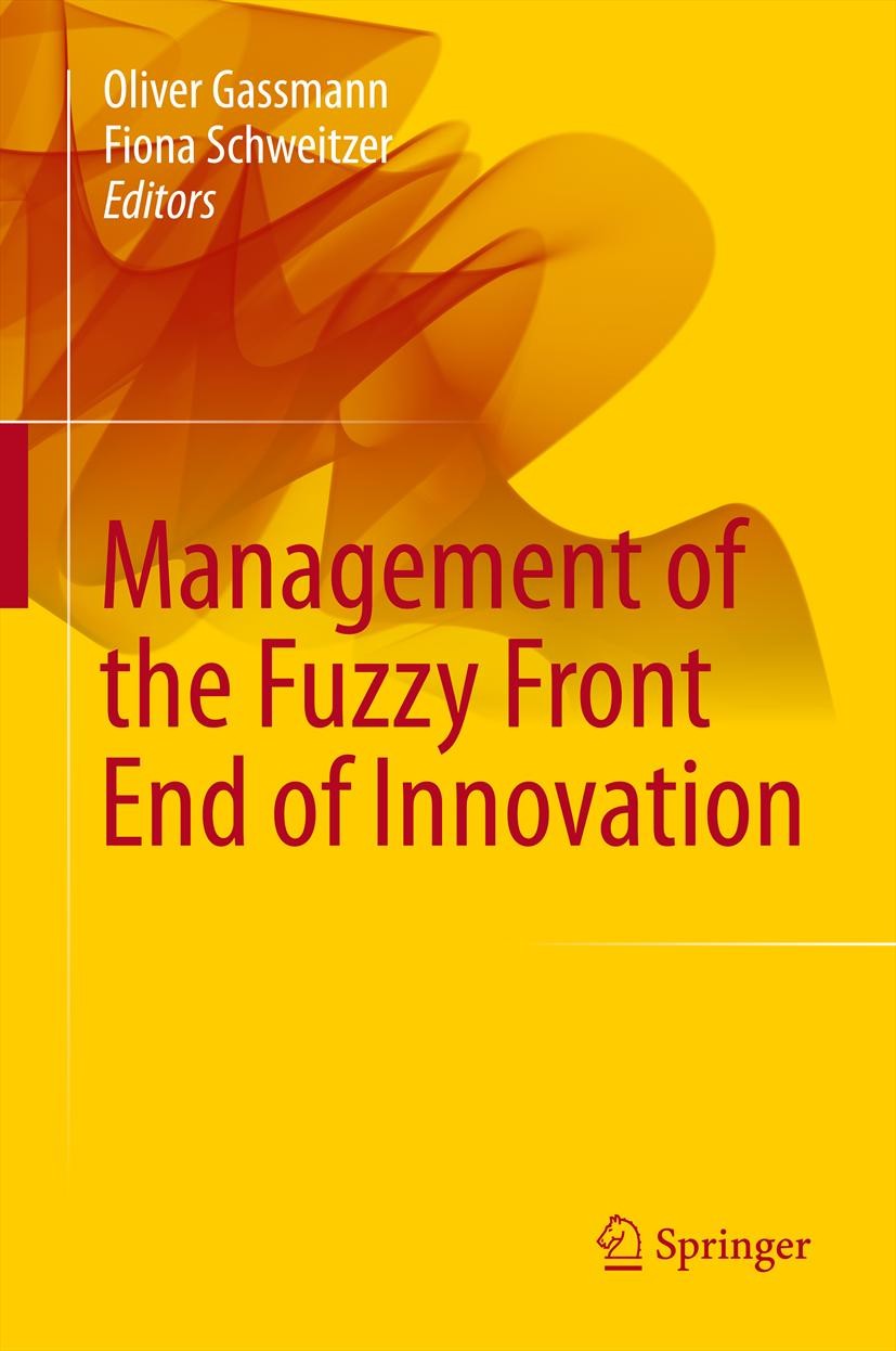Titlebook: Management of the Fuzzy Front End of Innovation; Oliver Gassmann,Fiona Schweitzer Book 2014 Springer International Publishing Switzerland Titlebook: Management of the Fuzzy Front End of Innovation; Oliver Gassmann,Fiona Schweitzer Book 2014 Springer International Publishing Switzerland