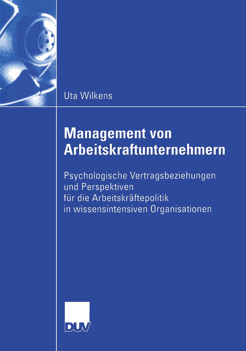 Titlebook: Management von Arbeitskraftunternehmern; Psychologische Vertr Uta Wilkens Book 2004 Deutscher Universitäts-Verlag/GWV Fachverlage GmbH, Wie Titlebook: Management von Arbeitskraftunternehmern; Psychologische Vertr Uta Wilkens Book 2004 Deutscher Universitäts-Verlag/GWV Fachverlage GmbH, Wie