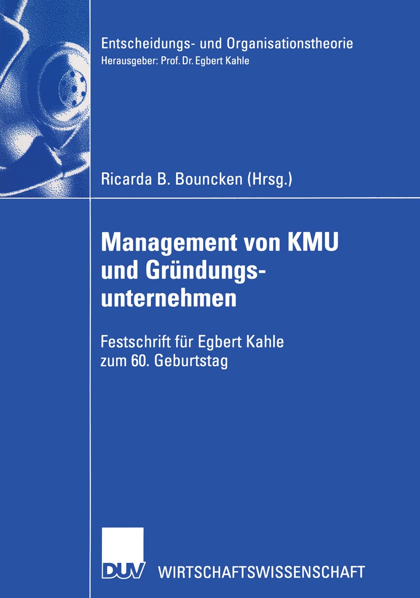 Titlebook: Management von KMU und Gründungsunternehmen; Festschrift für Egbe Ricarda B. Bouncken Book 2003 Deutscher Universitäts-Verlag GmbH, Wiesbad Titlebook: Management von KMU und Gründungsunternehmen; Festschrift für Egbe Ricarda B. Bouncken Book 2003 Deutscher Universitäts-Verlag GmbH, Wiesbad