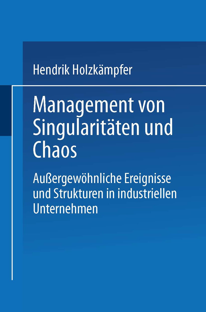 Titlebook: Management von Singularitäten und Chaos; Außergewöhnliche Ere Hendrik Holzkämpfer Textbook 1996 Springer Fachmedien Wiesbaden 1996 Innovati Titlebook: Management von Singularitäten und Chaos; Außergewöhnliche Ere Hendrik Holzkämpfer Textbook 1996 Springer Fachmedien Wiesbaden 1996 Innovati