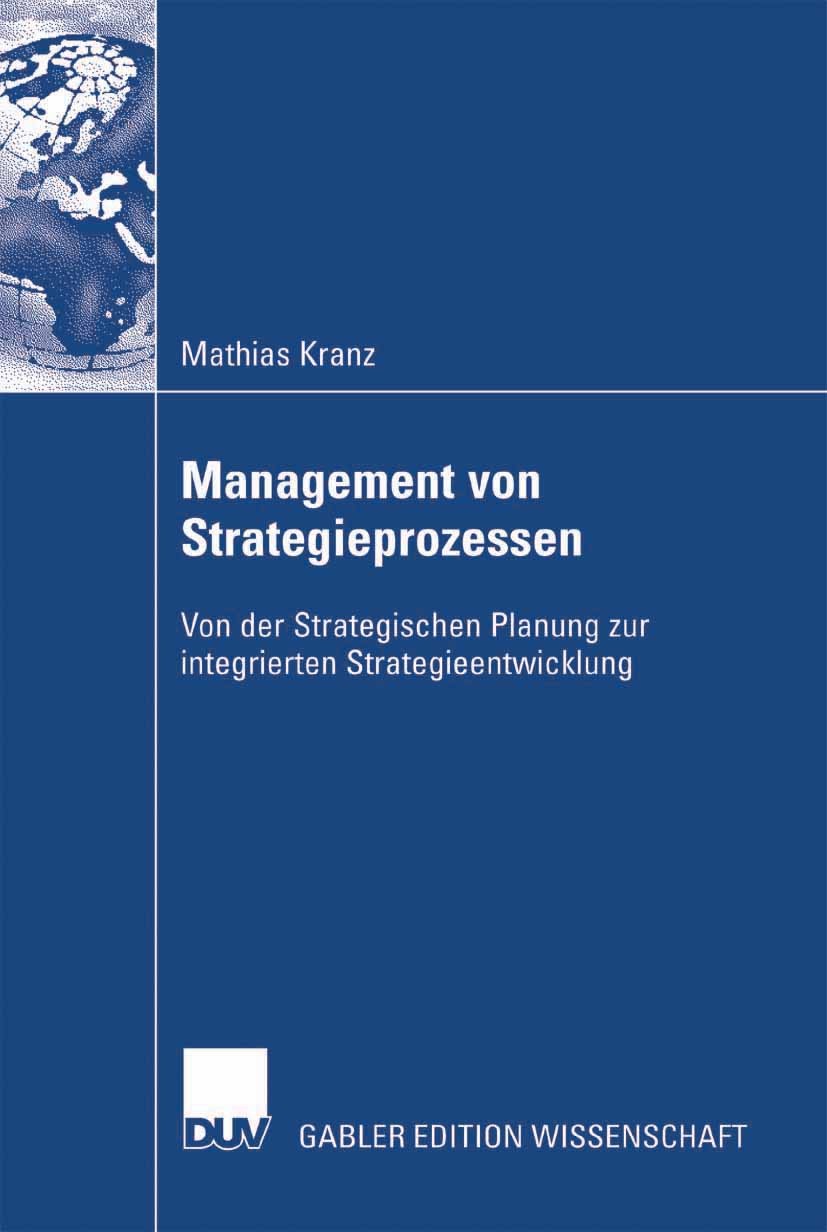 Titlebook: Management von Strategieprozessen; Von der Strategische Mathias Kranz,Christoph Rasche Book 2007 Gabler Verlag | Springer Fachmedien Wiesba Titlebook: Management von Strategieprozessen; Von der Strategische Mathias Kranz,Christoph Rasche Book 2007 Gabler Verlag | Springer Fachmedien Wiesba
