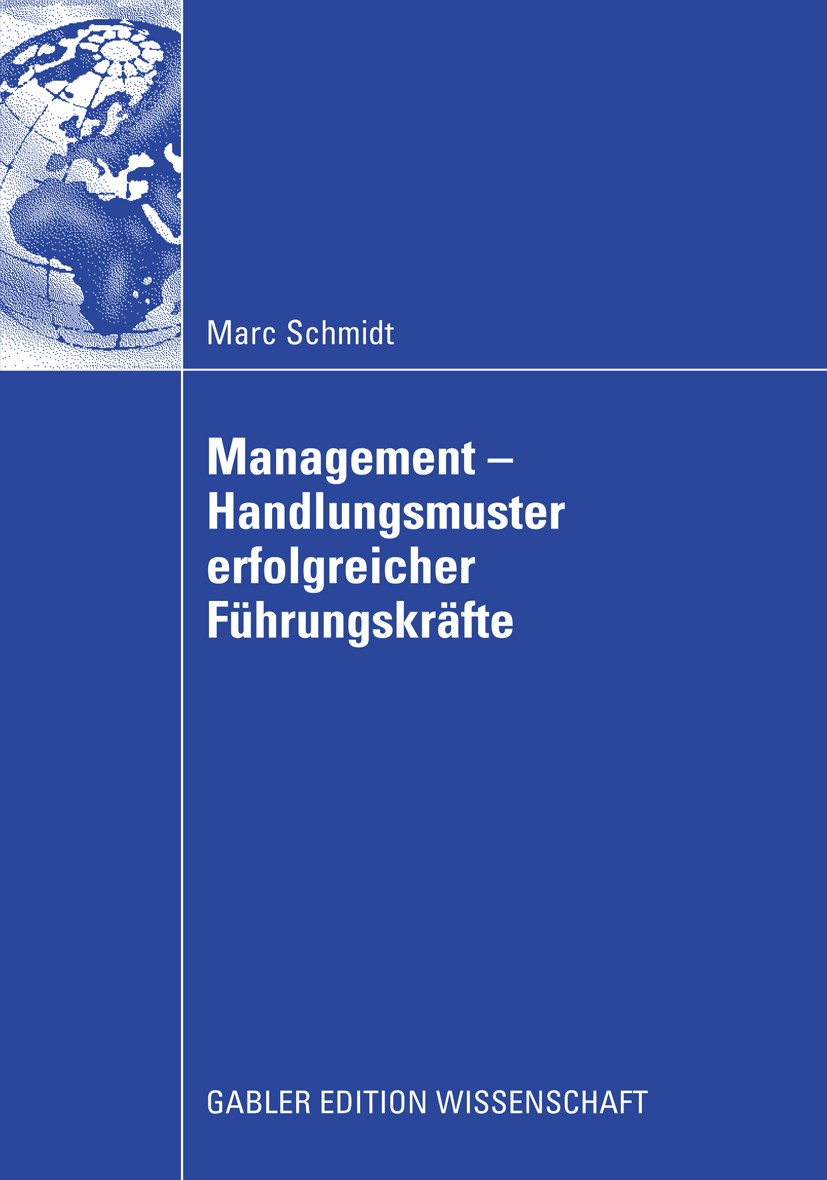 Titlebook: Management - Handlungsmuster erfolgreicher Führungskräfte; Marc Schmidt Book 2009 Gabler Verlag | Springer Fachmedien Wiesbaden GmbH, Wies Titlebook: Management - Handlungsmuster erfolgreicher Führungskräfte; Marc Schmidt Book 2009 Gabler Verlag | Springer Fachmedien Wiesbaden GmbH, Wies