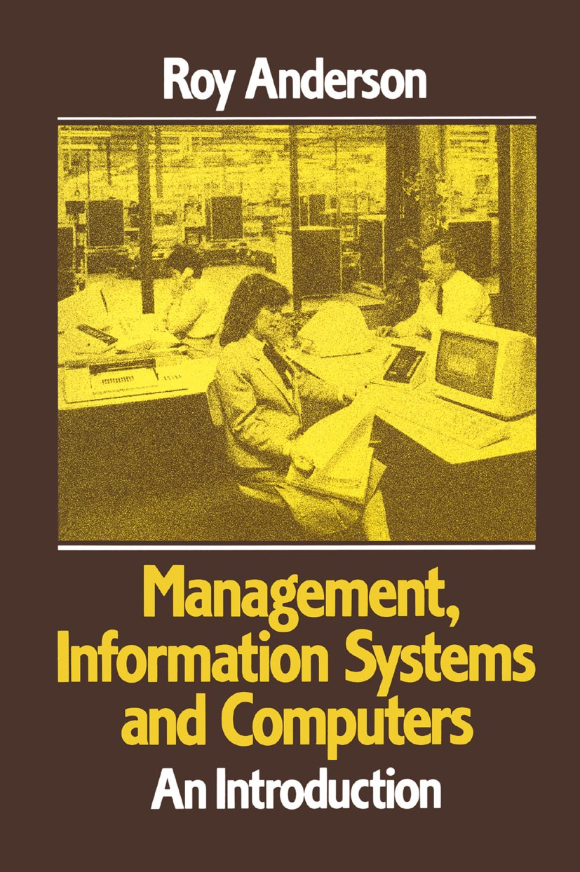 Titlebook: Management, Information Systems and Computers; Roy Anderson Textbook 1986Latest edition Macmillan Publishers Limited 1986 information.info Titlebook: Management, Information Systems and Computers; Roy Anderson Textbook 1986Latest edition Macmillan Publishers Limited 1986 information.info
