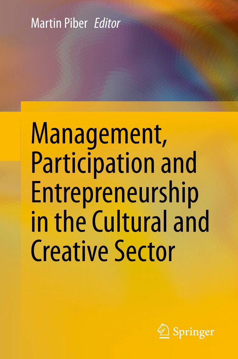 Titlebook: Management, Participation and Entrepreneurship in the Cultural and Creative Sector; Martin Piber Book 2020 Springer Nature Switzerland AG Titlebook: Management, Participation and Entrepreneurship in the Cultural and Creative Sector; Martin Piber Book 2020 Springer Nature Switzerland AG