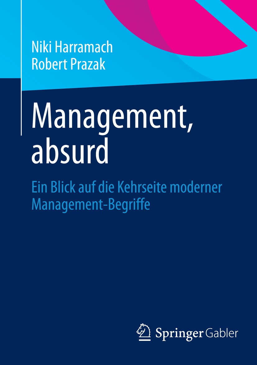 Titlebook: Management, absurd; Ein Blick auf die Ke Niki Harramach,Robert Prazak Book 2014 Springer Fachmedien Wiesbaden 2014 Diversitäten.Führungskrä Titlebook: Management, absurd; Ein Blick auf die Ke Niki Harramach,Robert Prazak Book 2014 Springer Fachmedien Wiesbaden 2014 Diversitäten.Führungskrä
