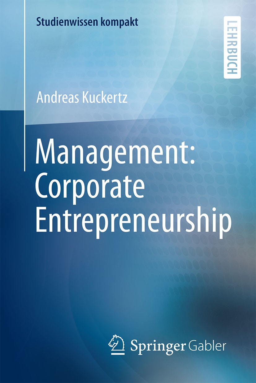Titlebook: Management: Corporate Entrepreneurship; Andreas Kuckertz Textbook 2017 Springer Fachmedien Wiesbaden GmbH 2017 Corporate Entrepreneurship. Titlebook: Management: Corporate Entrepreneurship; Andreas Kuckertz Textbook 2017 Springer Fachmedien Wiesbaden GmbH 2017 Corporate Entrepreneurship.
