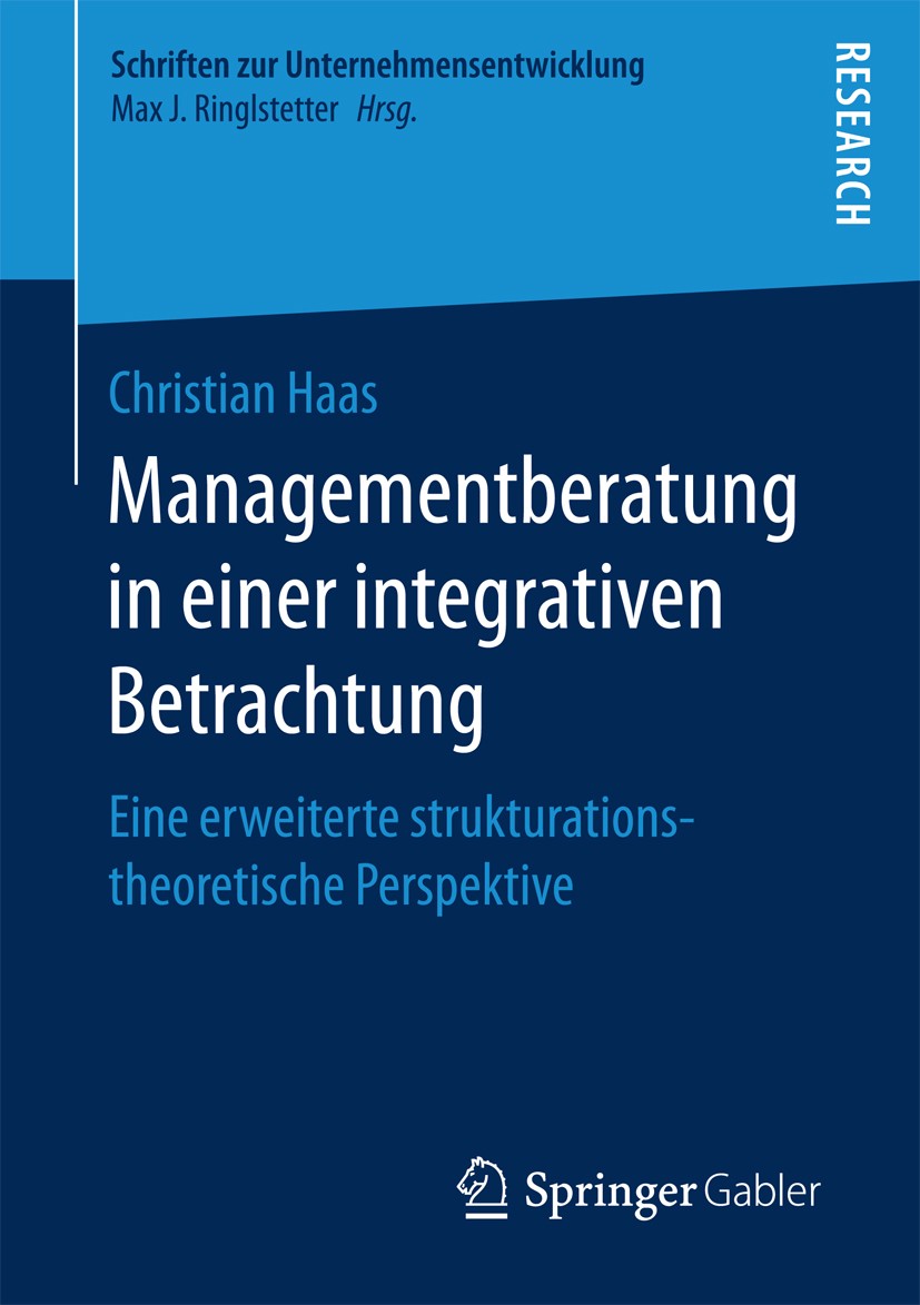 Titlebook: Managementberatung in einer integrativen Betrachtung; Eine erweiterte stru Christian Haas Book 2017 Springer Fachmedien Wiesbaden GmbH 2017 Titlebook: Managementberatung in einer integrativen Betrachtung; Eine erweiterte stru Christian Haas Book 2017 Springer Fachmedien Wiesbaden GmbH 2017
