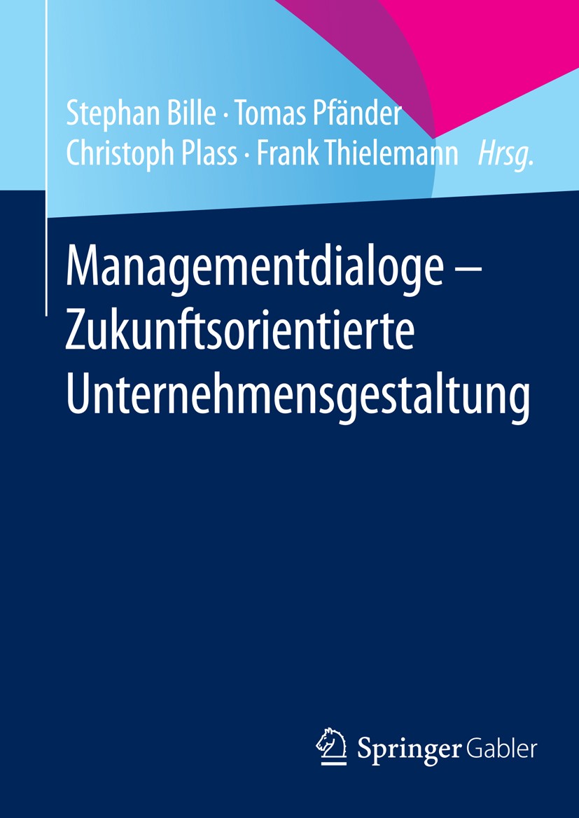 Titlebook: Managementdialoge - Zukunftsorientierte Unternehmensgestaltung; Stephan Bille,Tomas Pfänder,Frank Thielemann Book 2014 Springer-Verlag Ber Titlebook: Managementdialoge - Zukunftsorientierte Unternehmensgestaltung; Stephan Bille,Tomas Pfänder,Frank Thielemann Book 2014 Springer-Verlag Ber