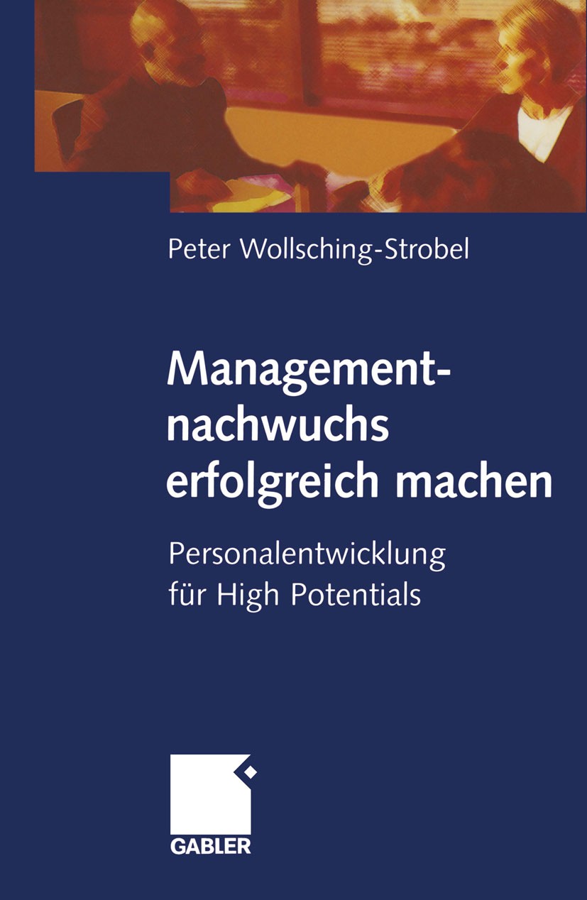 Titlebook: Managementnachwuchs erfolgreich machen; Personalentwicklung Peter Wollsching-Strobel Book 19991st edition Springer Fachmedien Wiesbaden 19 Titlebook: Managementnachwuchs erfolgreich machen; Personalentwicklung Peter Wollsching-Strobel Book 19991st edition Springer Fachmedien Wiesbaden 19
