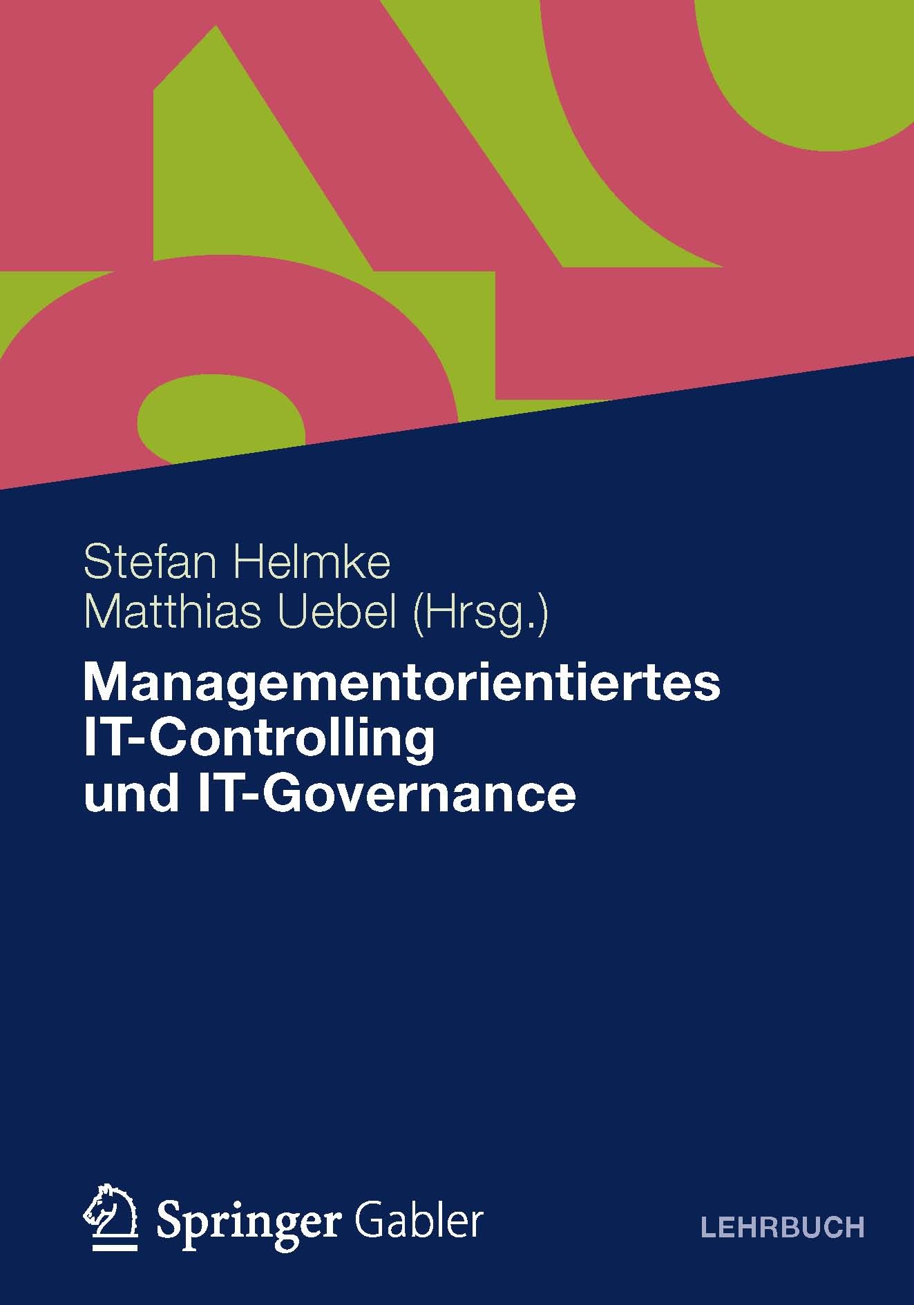 Titlebook: Managementorientiertes IT-Controlling und IT-Governance; Stefan Helmke,Matthias Uebel Textbook 20131st edition Springer Fachmedien Wiesbad Titlebook: Managementorientiertes IT-Controlling und IT-Governance; Stefan Helmke,Matthias Uebel Textbook 20131st edition Springer Fachmedien Wiesbad
