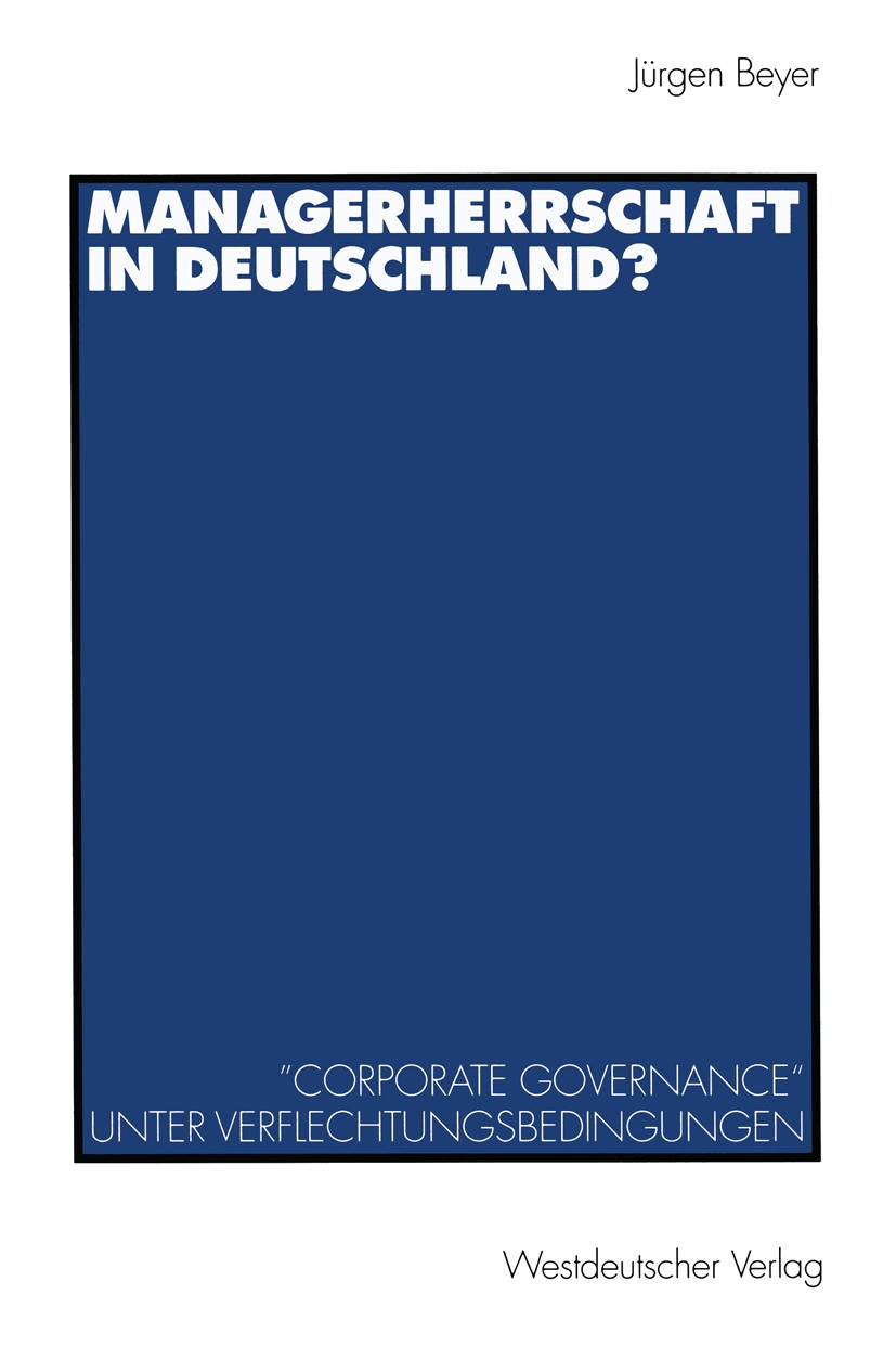 Titlebook: Managerherrschaft in Deutschland?; ”Corporate Governanc Jürgen Beyer Book 1998 Westdeutscher Verlag GmbH, Opladen/Wiesbaden 1998 Gesellscha Titlebook: Managerherrschaft in Deutschland?; ”Corporate Governanc Jürgen Beyer Book 1998 Westdeutscher Verlag GmbH, Opladen/Wiesbaden 1998 Gesellscha
