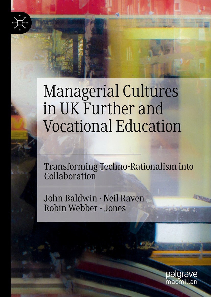 Titlebook: Managerial Cultures in UK Further and Vocational Education; Transforming Techno- John Baldwin,Neil Raven,Robin Webber - Jones Book 2022 The Titlebook: Managerial Cultures in UK Further and Vocational Education; Transforming Techno- John Baldwin,Neil Raven,Robin Webber - Jones Book 2022 The