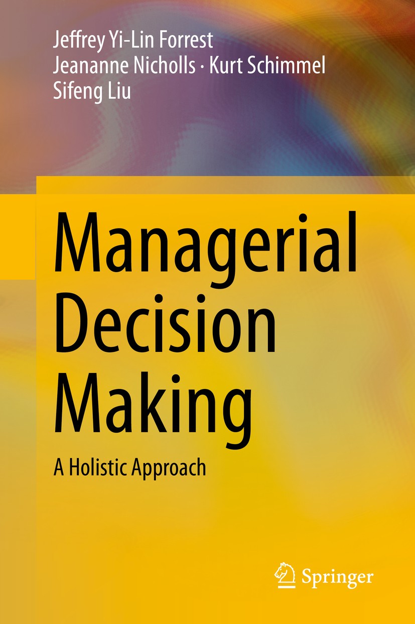 Titlebook: Managerial Decision Making; A Holistic Approach Jeffrey Yi-Lin Forrest,Jeananne Nicholls,Sifeng Li Book 2020 Springer Nature Switzerland AG Titlebook: Managerial Decision Making; A Holistic Approach Jeffrey Yi-Lin Forrest,Jeananne Nicholls,Sifeng Li Book 2020 Springer Nature Switzerland AG