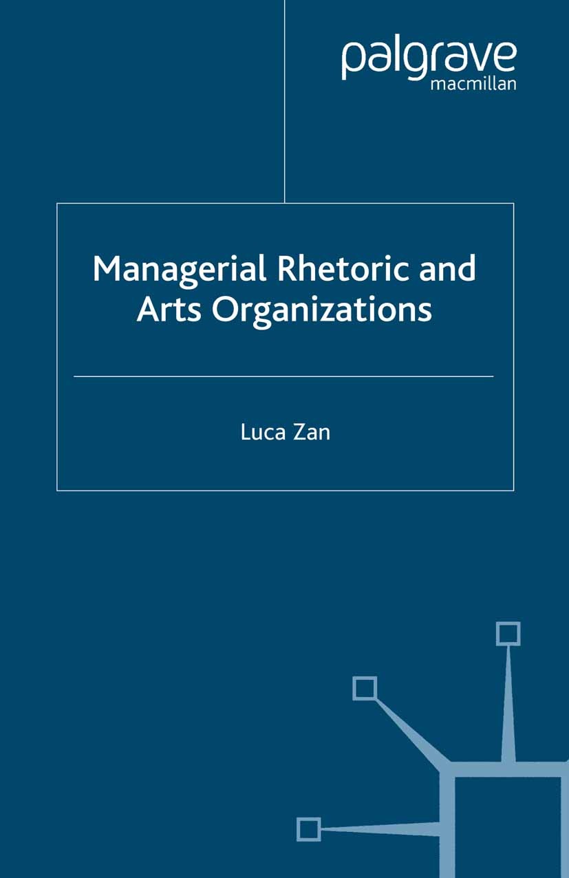 Titlebook: Managerial Rhetoric and Arts Organizations; Luca Zan Book 2006 Palgrave Macmillan, a division of Macmillan Publishers Limited 2006 managem Titlebook: Managerial Rhetoric and Arts Organizations; Luca Zan Book 2006 Palgrave Macmillan, a division of Macmillan Publishers Limited 2006 managem