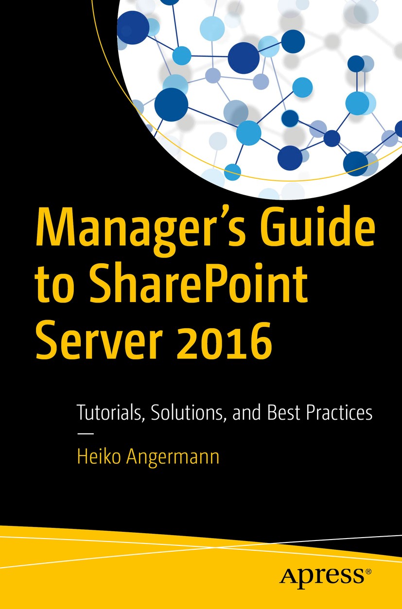 Titlebook: Manager’s Guide to SharePoint Server 2016; Tutorials, Solutions Heiko Angermann Book 2017 Heiko Angermann 2017 SharePoint.SharePoint Server Titlebook: Manager’s Guide to SharePoint Server 2016; Tutorials, Solutions Heiko Angermann Book 2017 Heiko Angermann 2017 SharePoint.SharePoint Server