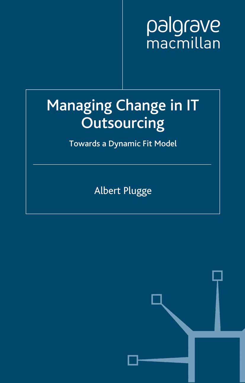Titlebook: Managing Change in IT Outsourcing; Towards a Dynamic Fi Albert Plugge Book 2012 Palgrave Macmillan, a division of Macmillan Publishers Limi Titlebook: Managing Change in IT Outsourcing; Towards a Dynamic Fi Albert Plugge Book 2012 Palgrave Macmillan, a division of Macmillan Publishers Limi
