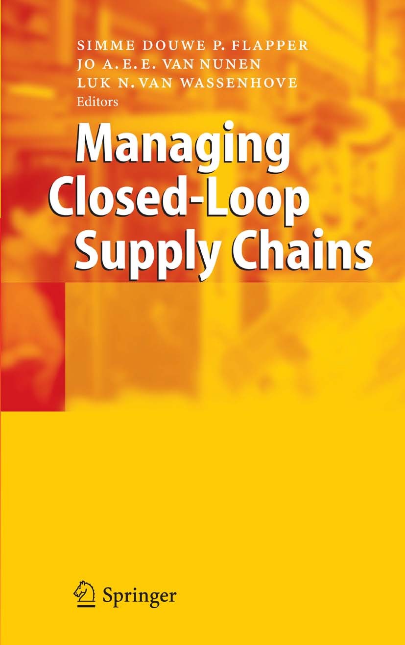 Titlebook: Managing Closed-Loop Supply Chains; Simme Douwe P. Flapper,Jo A.E.E. Nunen,Luk N. Wass Book 2005 Springer-Verlag Berlin Heidelberg 2005 Cl Titlebook: Managing Closed-Loop Supply Chains; Simme Douwe P. Flapper,Jo A.E.E. Nunen,Luk N. Wass Book 2005 Springer-Verlag Berlin Heidelberg 2005 Cl