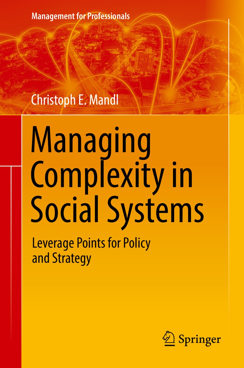 Titlebook: Managing Complexity in Social Systems; Leverage Points for Christoph E. Mandl Book 20191st edition Springer Nature Switzerland AG 2019 Com Titlebook: Managing Complexity in Social Systems; Leverage Points for Christoph E. Mandl Book 20191st edition Springer Nature Switzerland AG 2019 Com